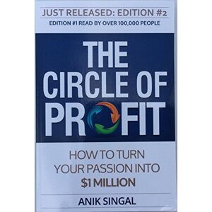 Singal, Anik The Circle of Profit Edition #2: How to turn your Passion into $1 Million Singal, Anik The Circle of Profit Edition #2: How to turn your Passion into $1 Million