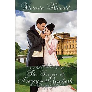 Kincaid, Victoria The Secrets of Darcy and Elizabeth: A Pride and Prejudice Variation Kincaid, Victoria The Secrets of Darcy and Elizabeth: A Pride and Prejudice Variation
