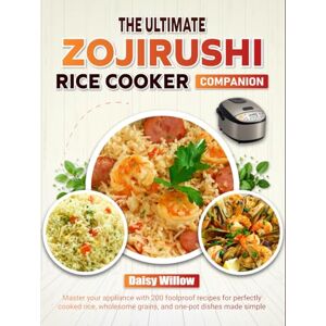 Daisy Tech The Ultimate Zojirushi Rice Cooker Companion: Master your appliance with 200 foolproof recipes for perfectly cooked rice, wholesome grains, and one-pot dishes made simple Daisy Tech The Ultimate Zojirushi Rice Cooker Companion: Master your appliance with 200 foolproof recipes for perfectly cooked rice, wholesome grains, and one-pot dishes made simple