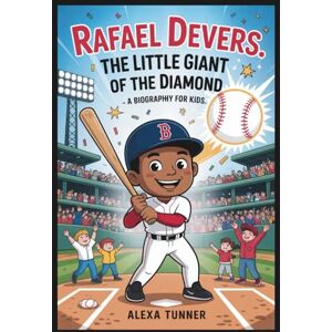 TUNNER, ALEXA RAFAEL DEVERS: THE LITTLE GIANT OF THE DIAMOND – A BIOGRAPHY FOR KIDS TUNNER, ALEXA RAFAEL DEVERS: THE LITTLE GIANT OF THE DIAMOND – A BIOGRAPHY FOR KIDS
