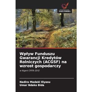 Madaki Iliyasu, Nadira Wplyw Funduszu Gwarancji Kredytów Rolniczych (ACGSF) na wzrost gospodarczy: w Nigerii (1978-2011) Madaki Iliyasu, Nadira Wplyw Funduszu Gwarancji Kredytów Rolniczych (ACGSF) na wzrost gospodarczy: w Nigerii (1978-2011)