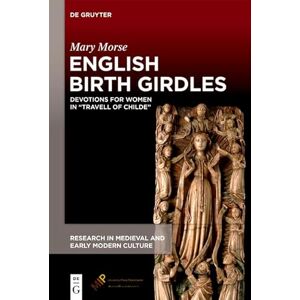 Medieval Institute Publications English Birth Girdles: Devotions for Women in “Travell of Childe” (Research in Medieval and Early Modern Culture Book 38) Medieval Institute Publications English Birth Girdles: Devotions for Women in “Travell of Childe” (Research in Medieval and Early Modern Culture Book 38)