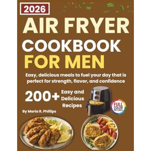 Philips AIR FRYER COOKBOOK FOR MEN 2026: Easy, delicious meals to fuel your day that is perfect for strength, flavor, and confidence Philips AIR FRYER COOKBOOK FOR MEN 2026: Easy, delicious meals to fuel your day that is perfect for strength, flavor, and confidence