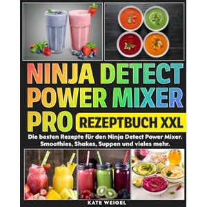 Weigel, Kate Ninja Detect Power Mixer Pro Rezeptbuch XXL: Die besten Rezepte für den Ninja Detect Power Mixer. Smoothies, Shakes, Suppen und vieles mehr. Weigel, Kate Ninja Detect Power Mixer Pro Rezeptbuch XXL: Die besten Rezepte für den Ninja Detect Power Mixer. Smoothies, Shakes, Suppen und vieles mehr.
