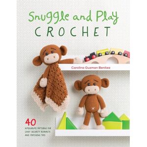 Guzman Benitez, Carolina Snuggle and Play Crochet: 40 amigurumi patterns for lovey security blankets and matching toys Guzman Benitez, Carolina Snuggle and Play Crochet: 40 amigurumi patterns for lovey security blankets and matching toys