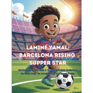 Robinson LAMINE YAMAL: BARCELONA RISING SUPPER STAR: Soccer Book for Kids, Ages 6-13: From Barcelona Academy to the Global Stage The Incredible Rise of a Soccer Prodigy Robinson LAMINE YAMAL: BARCELONA RISING SUPPER STAR: Soccer Book for Kids, Ages 6-13: From Barcelona Academy to the Global Stage The Incredible Rise of a Soccer Prodigy