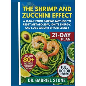 Stone, Dr. Gabriel The Shrimp and Zucchini Effect: A 21-Day Food Pairing Method to Reset Metabolism, Ignite Energy, and Lose Weight Effortlessly Stone, Dr. Gabriel The Shrimp and Zucchini Effect: A 21-Day Food Pairing Method to Reset Metabolism, Ignite Energy, and Lose Weight Effortlessly