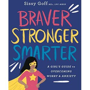 Goff Braver, Stronger, Smarter: A Girl's Guide to Overcoming Worry and Anxiety Goff Braver, Stronger, Smarter: A Girl's Guide to Overcoming Worry and Anxiety