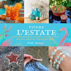Tomea, Polly Vivere l'Estate: consigli, progetti creativi, ricette e idee per una stagione indimenticabile in armonia con la natura: 4 (Vivere le stagioni) Tomea, Polly Vivere l'Estate: consigli, progetti creativi, ricette e idee per una stagione indimenticabile in armonia con la natura: 4 (Vivere le stagioni)