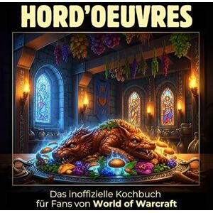 Schulz, Elias Das inoffizielle Kochbuch für Fans von World of Warcraft: Hord’oeuvres. 40 Rezepte für jedes Kochlevel: schnell, lecker, einfach Schulz, Elias Das inoffizielle Kochbuch für Fans von World of Warcraft: Hord’oeuvres. 40 Rezepte für jedes Kochlevel: schnell, lecker, einfach