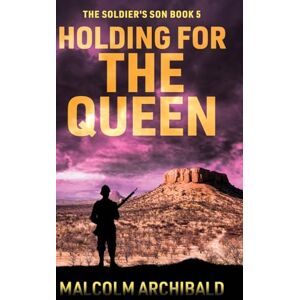Archibald, Malcolm Holding For The Queen: 5 (The Soldier's Son) Archibald, Malcolm Holding For The Queen: 5 (The Soldier's Son)