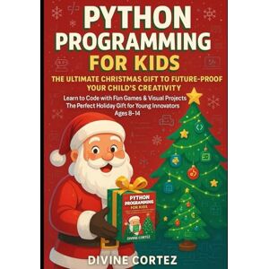 Cortez, Divine Python Programming for Kids: Learn to Code with Fun Games and Projects: A Beginner's Guide for Young Innovators Perfect for Ages 8-14 Cortez, Divine Python Programming for Kids: Learn to Code with Fun Games and Projects: A Beginner's Guide for Young Innovators Perfect for Ages 8-14