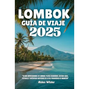 Wilder, Alden LOMBOK GUÍA DE VIAJE 2025: "Tu guía imprescindible de Lombok: playas escondidas, cultura local, festivales y auténticas aventuras en la isla paradisíaca de Indonesia Wilder, Alden LOMBOK GUÍA DE VIAJE 2025: "Tu guía imprescindible de Lombok: playas escondidas, cultura local, festivales y auténticas aventuras en la isla paradisíaca de Indonesia