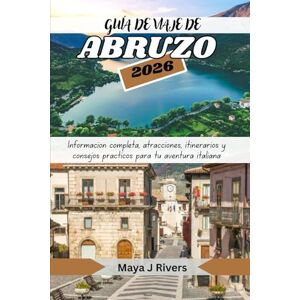 Rivers, Maya J GUÍA DE VIAJE DE ABRUZO 2026: Información completa, atracciones, itinerarios y consejos prácticos para tu aventura italiana Rivers, Maya J GUÍA DE VIAJE DE ABRUZO 2026: Información completa, atracciones, itinerarios y consejos prácticos para tu aventura italiana