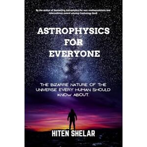 Hiten Shelar Astrophysics For Everyone: The Bizarre Nature Of The Universe Every Human Should Know About. Hiten Shelar Astrophysics For Everyone: The Bizarre Nature Of The Universe Every Human Should Know About.