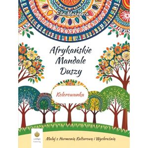 Maropesa, Ella Afrykańskie Mandale Duszy Kolorowanka: Maluj z Harmonią Kulturową i Wyobraźnią (Polish Edition) (Ella Maropesa – Kreatywna Seria do Kolorowania) Maropesa, Ella Afrykańskie Mandale Duszy Kolorowanka: Maluj z Harmonią Kulturową i Wyobraźnią (Polish Edition) (Ella Maropesa – Kreatywna Seria do Kolorowania)