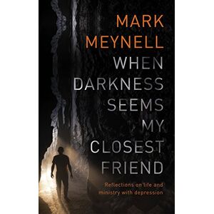 Meynell, Mark When Darkness Seems My Closest Friend: Reflections On Life And Ministry With Depression Meynell, Mark When Darkness Seems My Closest Friend: Reflections On Life And Ministry With Depression