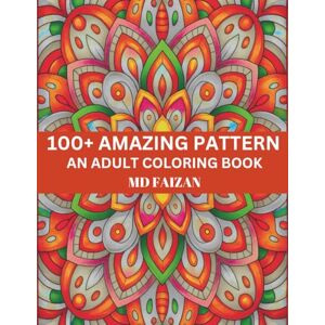 FAIZAN, MD 100+ Amazing Pattern An Adult Coloring Book: Relaxing Designs for Stress Relief and Creativity: A Beautiful Collection of Easy-to-Color Patterns for Mindfulness, Relaxation, and Fun FAIZAN, MD 100+ Amazing Pattern An Adult Coloring Book: Relaxing Designs for Stress Relief and Creativity: A Beautiful Collection of Easy-to-Color Patterns for Mindfulness, Relaxation, and Fun