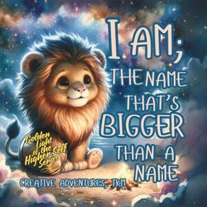 Creative Labs I AM; The Name That's Bigger Than a Name (The Golden Light of the HIgher-Self Series) Creative Labs I AM; The Name That's Bigger Than a Name (The Golden Light of the HIgher-Self Series)