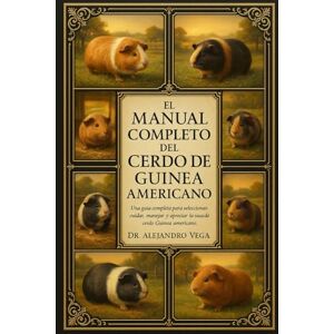 Vega+ EL MANUAL COMPLETO DEL CERDO DE GUINEA AMERICANO: Una guía completa para seleccionar, cuidar, manejar y apreciar la raza de cerdo Guinea americano. Vega+ EL MANUAL COMPLETO DEL CERDO DE GUINEA AMERICANO: Una guía completa para seleccionar, cuidar, manejar y apreciar la raza de cerdo Guinea americano.