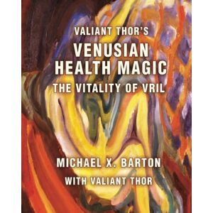 Valiant Thor's Venusian Health Magic: The Vitality of Vril Valiant Thor's Venusian Health Magic: The Vitality of Vril