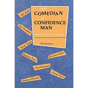 Kaufman, Will The Comedian As Confidence Man: Studies in Irony Fatigue (Humor in Life and Letters Series) Kaufman, Will The Comedian As Confidence Man: Studies in Irony Fatigue (Humor in Life and Letters Series)