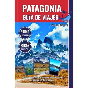 Spencer, James D. PATAGONIA GUÍA DE VIAJES 2026: Tu compañero de confianza para explorar el mundo, conectar con la gente y disfrutar de cada viaje. Spencer, James D. PATAGONIA GUÍA DE VIAJES 2026: Tu compañero de confianza para explorar el mundo, conectar con la gente y disfrutar de cada viaje.