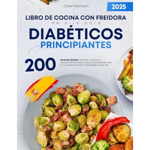 Robinson Libro de cocina con freidora de aire para diabéticos principiantes: 200 recetas fáciles, rápidas y bajas en carbohidratos para apoyar la diabetes tipo 2 y una alimentación saludable cada día Robinson Libro de cocina con freidora de aire para diabéticos principiantes: 200 recetas fáciles, rápidas y bajas en carbohidratos para apoyar la diabetes tipo 2 y una alimentación saludable cada día