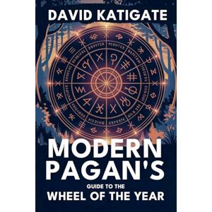 Katigate, David Modern Pagan's Guide to the Wheel of the Year: Your Complete Handbook for Celebrating the Eight Pagan Festivals (The Katigate Soul Guides) Katigate, David Modern Pagan's Guide to the Wheel of the Year: Your Complete Handbook for Celebrating the Eight Pagan Festivals (The Katigate Soul Guides)