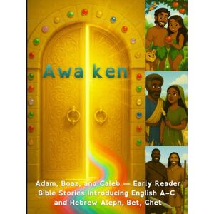 Barbin, Ashley Danielle Awaken: Adam, Boaz, and Caleb—Early Reader Bible Stories Introducing English A, B, C and Hebrew Aleph, Bet, Chet (A–Z Bible Stories for Kids: Learning English and Hebrew Letters with God’s Word) Barbin, Ashley Danielle Awaken: Adam, Boaz, and Caleb—Early Reader Bible Stories Introducing English A, B, C and Hebrew Aleph, Bet, Chet (A–Z Bible Stories for Kids: Learning English and Hebrew Letters with God’s Word)