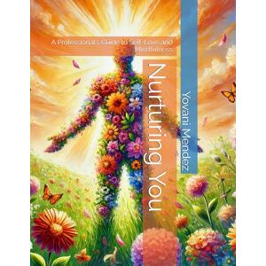 Mendez, Egr Yovani Nurturing You: A Professional's Guide to Self-Love and Mindfulness Mendez, Egr Yovani Nurturing You: A Professional's Guide to Self-Love and Mindfulness