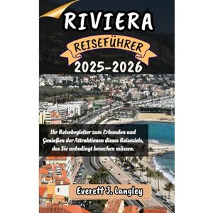 Langley, Everett J. RIVIERA REISEFÜHRER 2025-2026: Ihr Reisebegleiter zum Erkunden und Genießen der Attraktionen dieses Reiseziels, das Sie unbedingt besuchen müssen. ("Epische Reiseziele Reihe") Langley, Everett J. RIVIERA REISEFÜHRER 2025-2026: Ihr Reisebegleiter zum Erkunden und Genießen der Attraktionen dieses Reiseziels, das Sie unbedingt besuchen müssen. ("Epische Reiseziele Reihe")