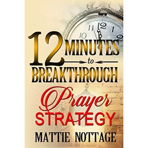 Nottage, Dr. Mattie Monique 12 Minutes To Breakthrough Prayer Strategy: "A Prayer Strategy For Total Victory! Nottage, Dr. Mattie Monique 12 Minutes To Breakthrough Prayer Strategy: "A Prayer Strategy For Total Victory!
