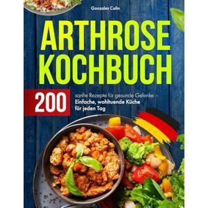 Colin, Gonzales Arthrose Kochbuch: 200 sanfte Rezepte für gesunde Gelenke – Einfache, wohltuende Küche für jeden Tag Colin, Gonzales Arthrose Kochbuch: 200 sanfte Rezepte für gesunde Gelenke – Einfache, wohltuende Küche für jeden Tag