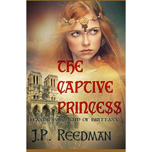 Reedman, J.P. The Captive Princess: Eleanor Fair Maid of Brittany: 3 (Medieval Babes: Tales of Little-Known Ladies) Reedman, J.P. The Captive Princess: Eleanor Fair Maid of Brittany: 3 (Medieval Babes: Tales of Little-Known Ladies)