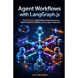 Hartmann, Leo Agent Workflows with LangGraph.js: Build Smarter Applications Using Autonomous Agents, Reactive Pipelines, and Multi-Agent Collaboration (The LangGraph.js Intelligence & Automation Series) Hartmann, Leo Agent Workflows with LangGraph.js: Build Smarter Applications Using Autonomous Agents, Reactive Pipelines, and Multi-Agent Collaboration (The LangGraph.js Intelligence & Automation Series)