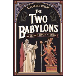 Hislop, Alexander The Two Babylons: The Only Fully Complete 7th Edition! Hislop, Alexander The Two Babylons: The Only Fully Complete 7th Edition!