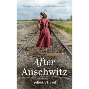 Harel, Yehudit After Auschwitz: The Inspiring True Story of a WW2 Holocaust Survivor Harel, Yehudit After Auschwitz: The Inspiring True Story of a WW2 Holocaust Survivor