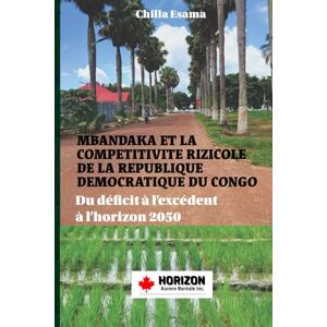 Esama, Chilla MBANDAKA ET LA COMPETITIVITE RIZICOLE DE LA REPUBLIQUE DEMOCRATIQUE DU CONGO: Du déficit à l’excédent à l’horizon 2050 (La RDC en mutations : de la ... : Minerais, pouvoir, agriculture et IA) Esama, Chilla MBANDAKA ET LA COMPETITIVITE RIZICOLE DE LA REPUBLIQUE DEMOCRATIQUE DU CONGO: Du déficit à l’excédent à l’horizon 2050 (La RDC en mutations : de la ... : Minerais, pouvoir, agriculture et IA)