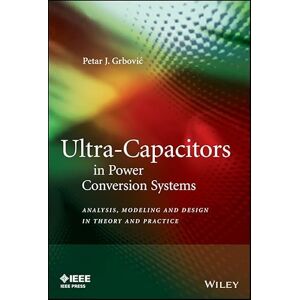 Wiley-IEEE Press Ultra-Capacitors in Power Conversion Systems: Applications, Analysis, and Design from Theory to Practice (IEEE Press) Wiley-IEEE Press Ultra-Capacitors in Power Conversion Systems: Applications, Analysis, and Design from Theory to Practice (IEEE Press)