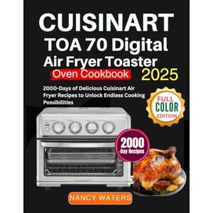 WATERS, NANCY CUISINART TOA 70 DIGITAL AIR FRYER TOASTER OVEN COOKBOOK 2025: 2000-Days of Delicious Cuisinart Air Fryer Recipes to Unlock Endless Cooking Possibilities WATERS, NANCY CUISINART TOA 70 DIGITAL AIR FRYER TOASTER OVEN COOKBOOK 2025: 2000-Days of Delicious Cuisinart Air Fryer Recipes to Unlock Endless Cooking Possibilities