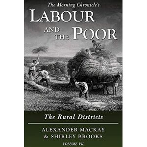Mackay, Alexander Labour and the Poor Volume VII: The Rural Districts: 7 (The Morning Chronicle's Labour and the Poor) Mackay, Alexander Labour and the Poor Volume VII: The Rural Districts: 7 (The Morning Chronicle's Labour and the Poor)