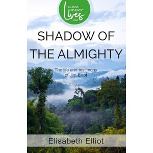 Elisabeth Elliot Shadow of the Almighty: The Life and Testimony of Jim Elliot ( Classic Authentic Lives Series) (Authentic Classics) Elisabeth Elliot Shadow of the Almighty: The Life and Testimony of Jim Elliot ( Classic Authentic Lives Series) (Authentic Classics)