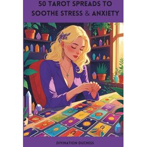 Duchess, Divination 50 Tarot Spreads To Soothe Stress & Anxiety (Tarot Spreads For Your Healing, Manifestation, and Glow-Up) Duchess, Divination 50 Tarot Spreads To Soothe Stress & Anxiety (Tarot Spreads For Your Healing, Manifestation, and Glow-Up)