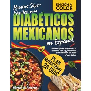 Ramírez, Marisol A. Recetas Súper Fáciles para Diabéticos Mexicanos: Recetas típicas adaptadas a la diabetes tipo 2 y prediabetes para disfrutar sin miedo ni sacrificios. Incluye plan nutricional de 28 días. Ramírez, Marisol A. Recetas Súper Fáciles para Diabéticos Mexicanos: Recetas típicas adaptadas a la diabetes tipo 2 y prediabetes para disfrutar sin miedo ni sacrificios. Incluye plan nutricional de 28 días.
