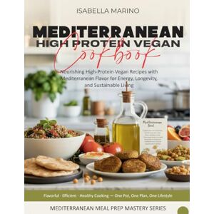 Marino, Isabella Mediterranean High-Protein Vegan Cookbook: Nourishing High-Protein Vegan Recipes with Mediterranean Flavor for Energy, Longevity, and Sustainable Living (Mediterranean Meal Prep Mastery Series) Marino, Isabella Mediterranean High-Protein Vegan Cookbook: Nourishing High-Protein Vegan Recipes with Mediterranean Flavor for Energy, Longevity, and Sustainable Living (Mediterranean Meal Prep Mastery Series)