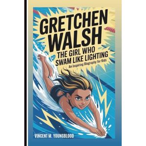 Vincent GRETCHEN WALSH: The Girl Who Swam Like Lightning: An Inspiring Biography For Kids Vincent GRETCHEN WALSH: The Girl Who Swam Like Lightning: An Inspiring Biography For Kids