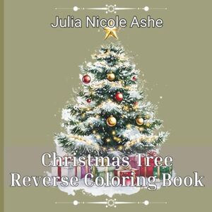 Ashe, Julia Nicole Christmas Tree Reverse Coloring Book (Christmas Coloring Books, Trace & Color Books & Christmas Stories) Ashe, Julia Nicole Christmas Tree Reverse Coloring Book (Christmas Coloring Books, Trace & Color Books & Christmas Stories)