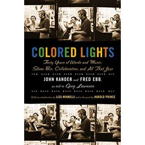 John Kander Colored Lights: Forty Years of Words and Music, Show Biz, Collaboration, and All That Jazz John Kander Colored Lights: Forty Years of Words and Music, Show Biz, Collaboration, and All That Jazz