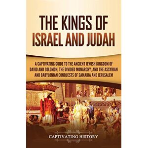 History, Captivating The Kings of Israel and Judah: A Captivating Guide to the Ancient Jewish Kingdom of David and Solomon, the Divided Monarchy, and the Assyrian and Babylonian Conquests of Samaria and Jerusalem History, Captivating The Kings of Israel and Judah: A Captivating Guide to the Ancient Jewish Kingdom of David and Solomon, the Divided Monarchy, and the Assyrian and Babylonian Conquests of Samaria and Jerusalem